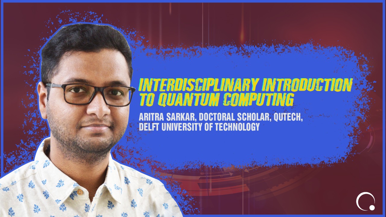An interdisciplinary introduction to Quantum Computation by Aritra Sarkar, Doctoral scholar, QuTech, Delft University of Technology.